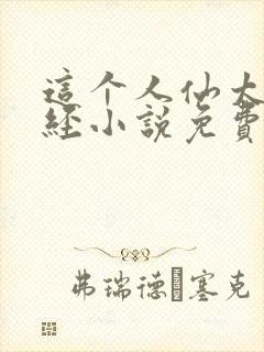 这个人仙太过正经小说免费收听