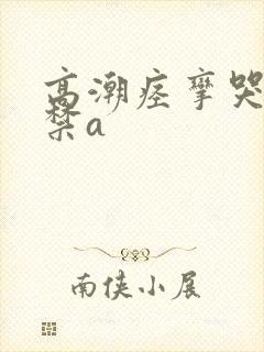 高潮痉挛哭叫失禁a