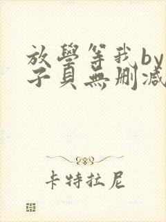 放学等我by酱子贝无删减版