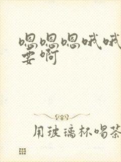 嗯嗯嗯哦哦哦不要啊