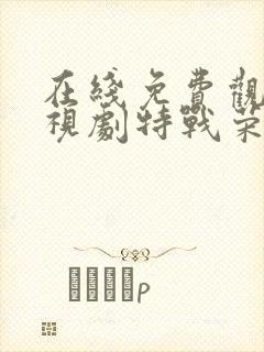 在线免费观看电视剧特战荣耀