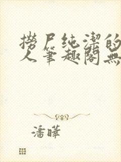 捞尸纯洁的小龙人笔趣阁无弹窗无错