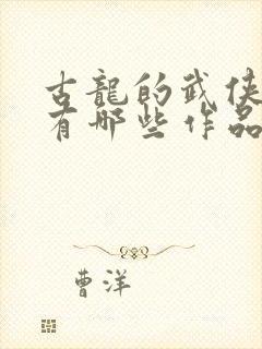 古龙的武侠小说有哪些作品