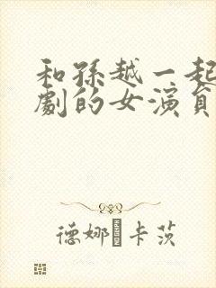 和孙越一起演网剧的女演员