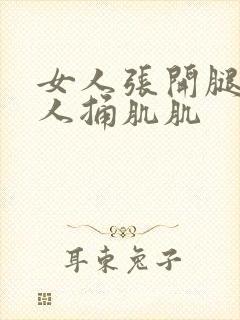 女人张开腿让男人捅肌肌