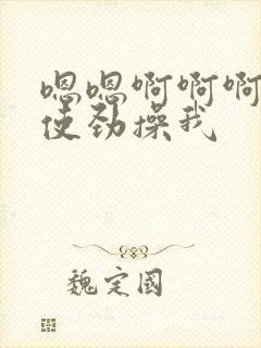 嗯嗯啊啊啊好爽使劲操我