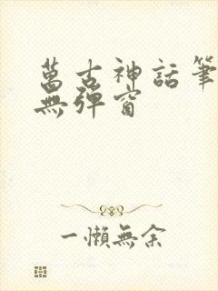 万古神话笔趣阁无弹窗
