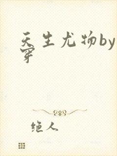 天生尤物by快穿