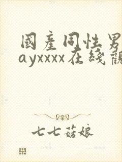 国产同性男男gayxxxx在线观看