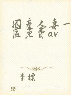 国产人妻一区二区免费av