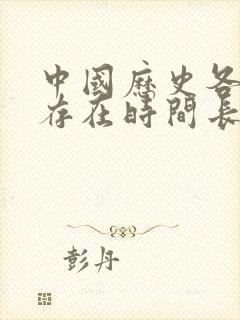 中国历史各朝代存在时间长短排序