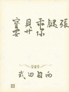 宝贝乖腿张开我要艹你