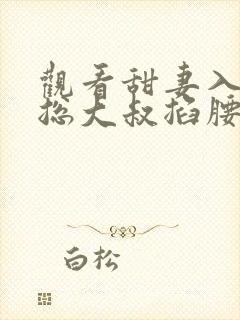 观看甜妻入怀霸总大叔掐腰宠短剧