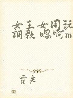 女王女同玩弄 调教 嗯啊m封面