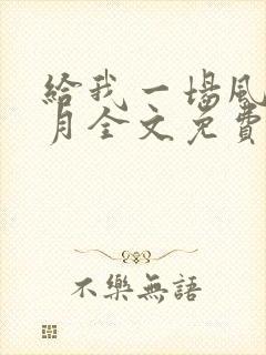 给我一场风花雪月全文免费阅读