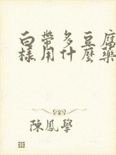 白带多豆腐渣一样用什么药治疗