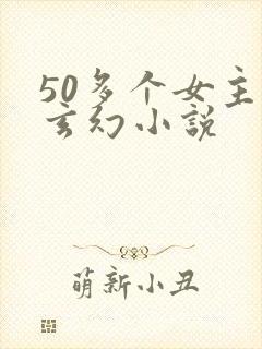 50多个女主的玄幻小说