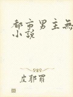 都市男主无敌的小说