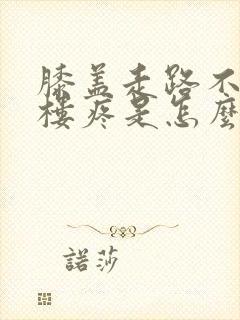 膝盖走路不疼上楼疼是怎么回事