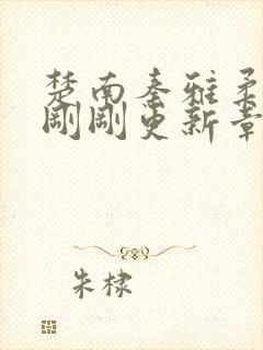 楚南秦雅柔正版刚刚更新章节列表