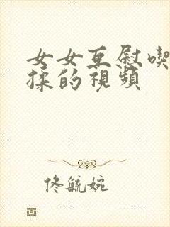 女女互慰吃奶互揉的视频