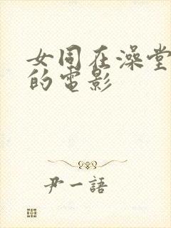 女同在澡堂互慰的电影