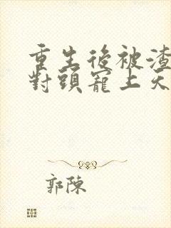 重生后被渣男死对头宠上天小短剧