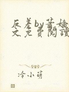 反差by萧嫱全文免费阅读无弹窗笔趣阁