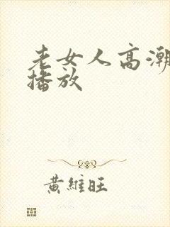 老女人高潮视频播放