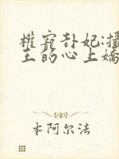 权宠卦妃:摄政王的心上娇小说免费阅读