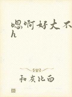 嗯啊好大不要啊h