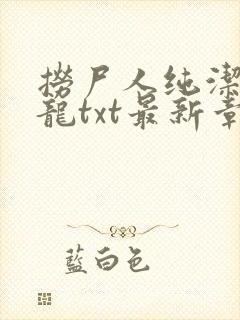 捞尸人纯洁的小龙txt最新章节