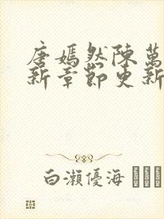 唐嫣然陈万里最新章节更新信息