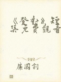 《登对》短剧全集免费观看