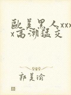 欧美黑人xxxx高潮猛交