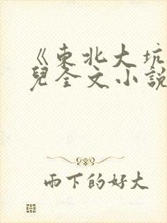 《东北大坑》狗儿全文小说免费阅读