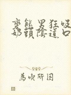 变态男狂吸美女奶头阴道口短文