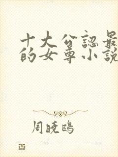 十大公认最好看的女尊小说完结