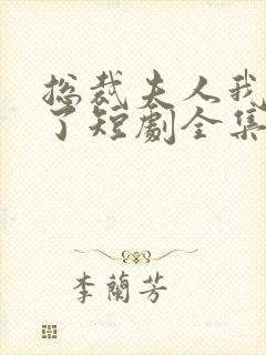 总裁夫人我当腻了短剧全集免费