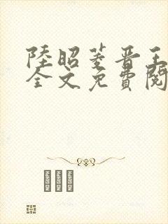 陆昭菱晋王小说全文免费阅读