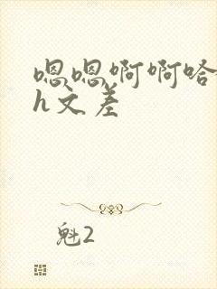 嗯嗯啊啊哈哈啊h文差