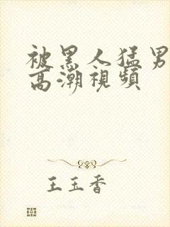 被黑人猛男连续高潮视频