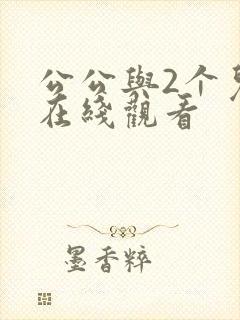 公公与2个儿媳在线观看