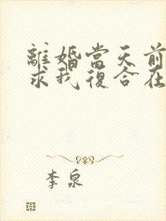 离婚当天前夫跪求我复合在线版封面