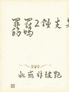 罪罚2钟支是好的吗