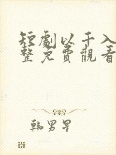 短剧以千入局完整免费观看