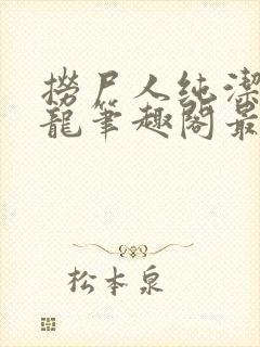 捞尸人纯洁滴小龙笔趣阁最新免费版