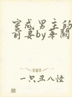 穿成男主的炮灰前妻by华阙阙