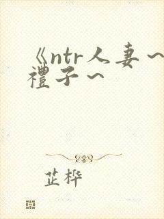 《ntr人妻～礼子～