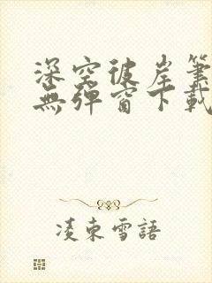 深空彼岸笔趣阁无弹窗下载